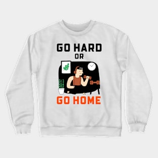 Go Hard Or Go Home Crewneck Sweatshirt